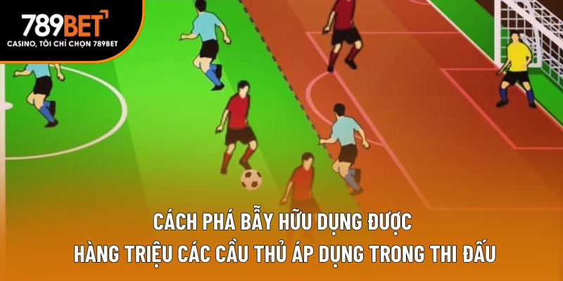 Cách phá bẫy hữu dụng được hàng triệu các cầu thủ áp dụng trong thi đấu